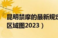昆明禁摩的最新规定2023（昆明摩托车限行区域图2023）