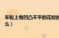 车轮上有凹凸不平的花纹的作用是（车轮动平衡仪作用是什么）