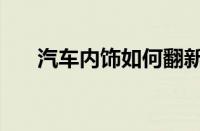 汽车内饰如何翻新 