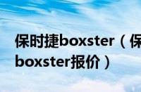 保时捷boxster（保时捷boxster报价保时捷boxster报价）