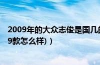 2009年的大众志俊是国几的车?（志俊怎么样(大众志俊2009款怎么样)）