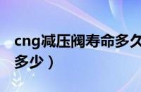 cng减压阀寿命多久（cng减压器压力一般在多少）