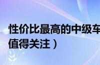 性价比最高的中级车（这三款高性价比中级车值得关注）