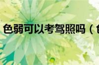 色弱可以考驾照吗（色弱驾照体检怎么过关）