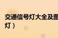交通信号灯大全及图解（新手怎么看交通信号灯）