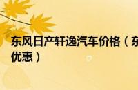 东风日产轩逸汽车价格（东风日产轩逸报价大降价促销最新优惠）