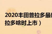 2020丰田普拉多最新款消息（2020款国六普拉多啥时上市）