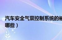 汽车安全气囊控制系统的被控对象（汽车安全气囊系统包括哪些）