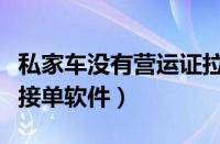 私家车没有营运证拉客怎么处罚（私家车拉客接单软件）