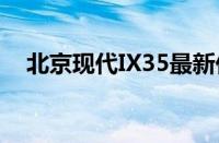 北京现代IX35最新价格（限时优惠促销）