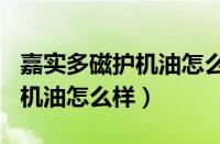 嘉实多磁护机油怎么样啊5W30（嘉实多磁护机油怎么样）