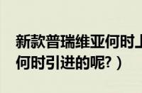 新款普瑞维亚何时上市的呢?（新款普瑞维亚何时引进的呢?）