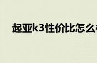 起亚k3性价比怎么样 