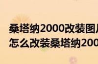 桑塔纳2000改装图片内饰（桑塔纳2000改装怎么改装桑塔纳2000）