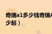 奇瑞a1多少钱奇瑞A1北京隆重上市（售价多少起）