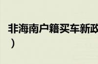 非海南户籍买车新政策（海南外地人购车新规）