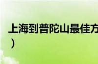 上海到普陀山最佳方案（上海到普陀山怎么走）
