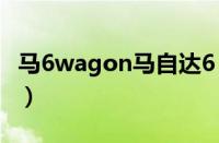 马6wagon马自达6（wagon及这款车怎么样）