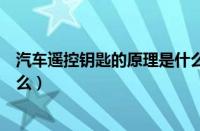 汽车遥控钥匙的原理是什么意思（汽车遥控钥匙的原理是什么）