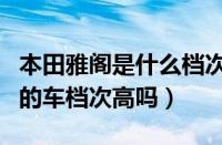 本田雅阁是什么档次（本田雅阁属于什么级别的车档次高吗）