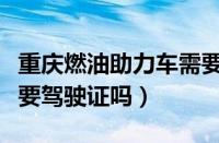 重庆燃油助力车需要驾驶证吗（重庆助力车需要驾驶证吗）