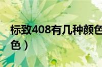 标致408有几种颜色的车（标致408有几种颜色）