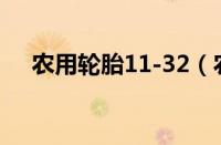 农用轮胎11-32（农用轮胎尺寸对照表）