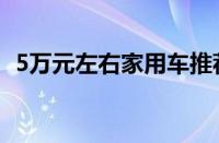 5万元左右家用车推荐（5万家用车哪款好）