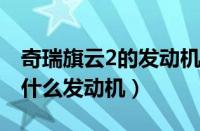 奇瑞旗云2的发动机是哪产的（奇瑞旗云都是什么发动机）