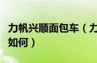 力帆兴顺面包车（力帆微面力帆面包汽车质量如何）
