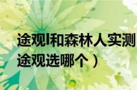 途观l和森林人实测（途观和森林人森林人和途观选哪个）