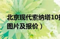 北京现代索纳塔10报价及图片（索纳塔10代图片及报价）