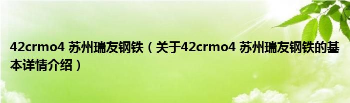 42crmo4 苏州瑞友钢铁（关于42crmo4 苏州瑞友钢铁的基本详情介绍）