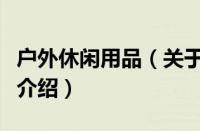 户外休闲用品（关于户外休闲用品的基本详情介绍）