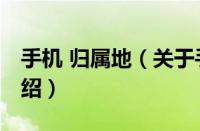 手机 归属地（关于手机 归属地的基本详情介绍）