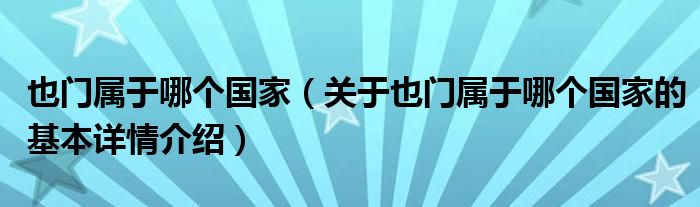 也门属于哪个国家（关于也门属于哪个国家的基本详情介绍）