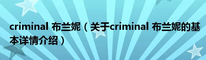 criminal 布兰妮（关于criminal 布兰妮的基本详情介绍）