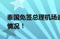 泰国免签总理机场迎接中国游客 具体是什么情况！