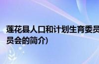莲花县人口和计划生育委员会(关于莲花县人口和计划生育委员会的简介)