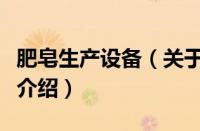 肥皂生产设备（关于肥皂生产设备的基本详情介绍）