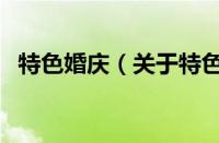 特色婚庆（关于特色婚庆的基本详情介绍）