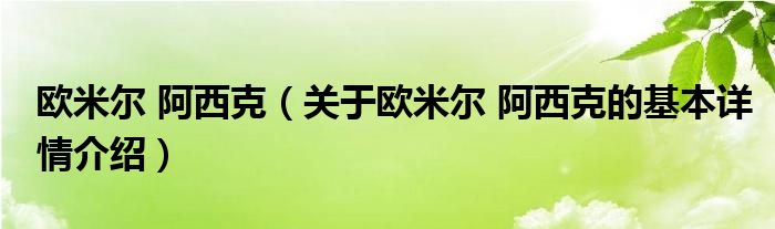 欧米尔 阿西克（关于欧米尔 阿西克的基本详情介绍）