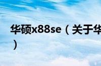 华硕x88se（关于华硕x88se的基本详情介绍）