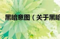 黑暗意图（关于黑暗意图的基本详情介绍）