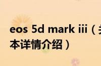 eos 5d mark iii（关于eos 5d mark iii的基本详情介绍）