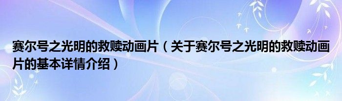 赛尔号之光明的救赎动画片（关于赛尔号之光明的救赎动画片的基本详情介绍）