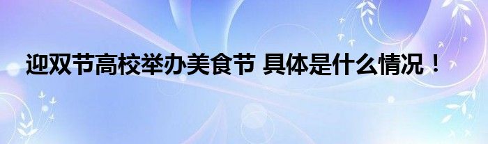 迎双节高校举办美食节 具体是什么情况！