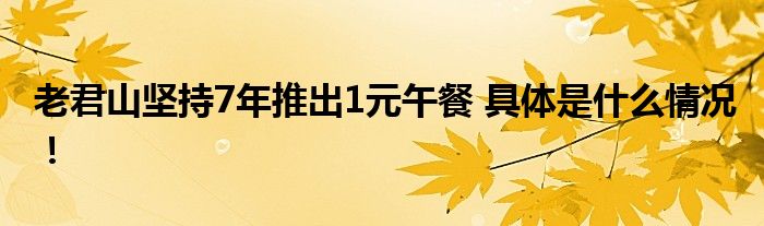 老君山坚持7年推出1元午餐 具体是什么情况！