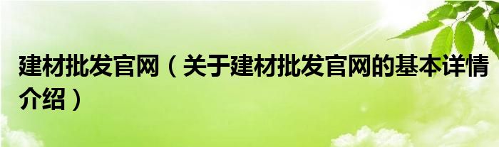 建材批发官网（关于建材批发官网的基本详情介绍）