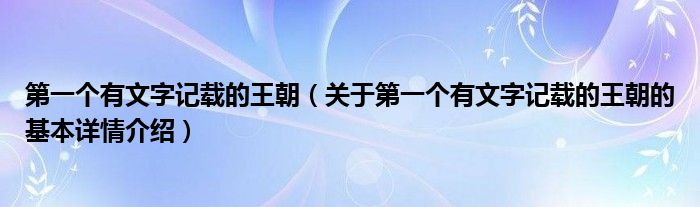 第一个有文字记载的王朝（关于第一个有文字记载的王朝的基本详情介绍）